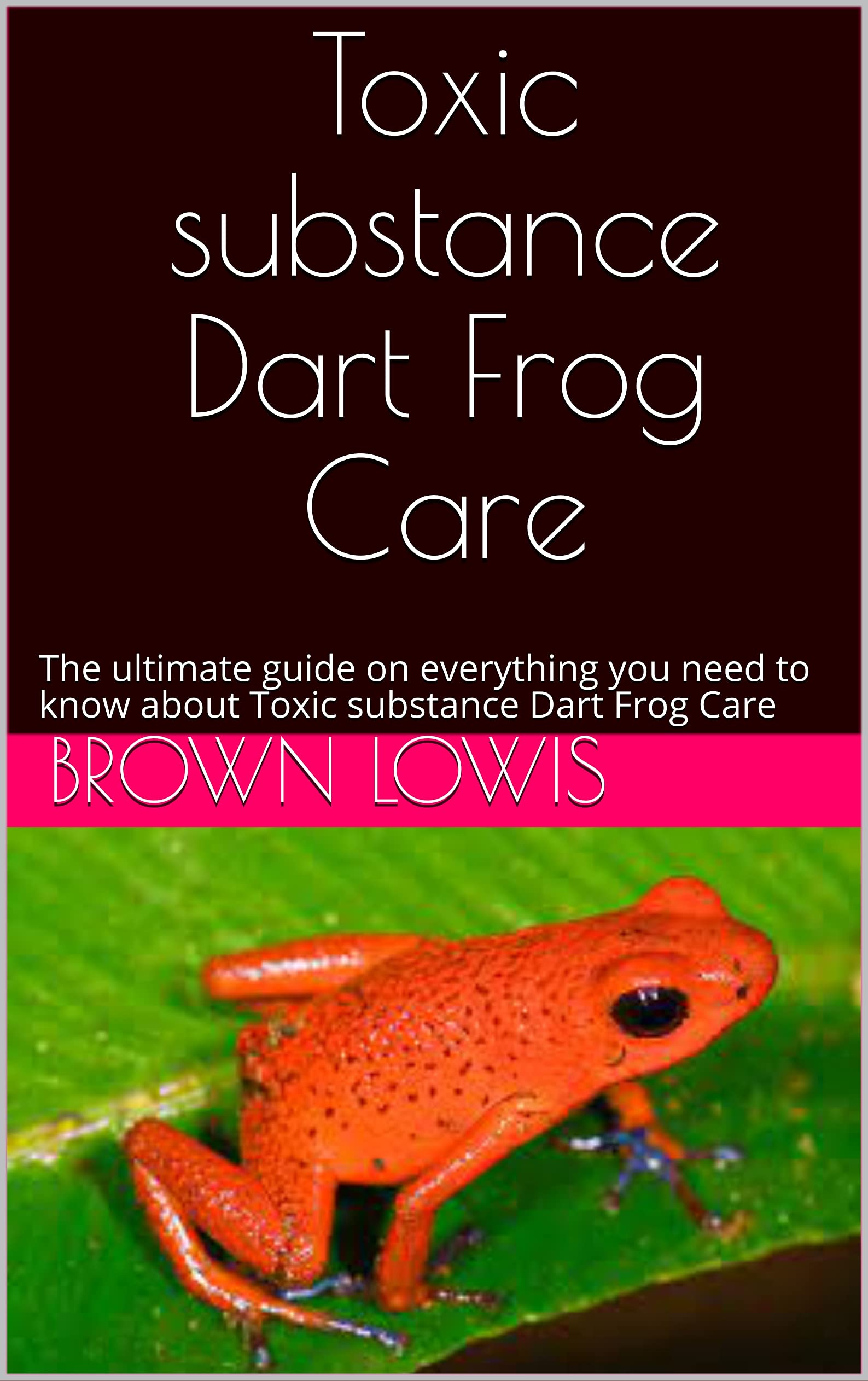 Buy Toxic substance Dart Frog Care The ultimate guide on everything