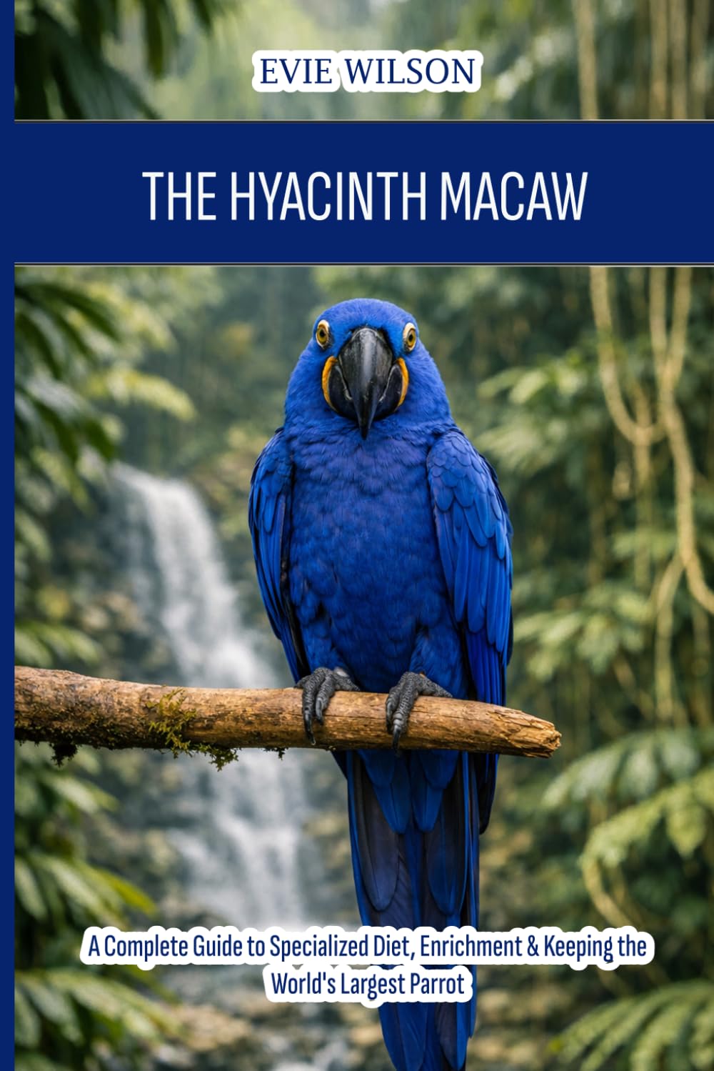 The Hyacinth Macaw: A Complete Guide to Specialized Diet, Enrichment & Keeping the World's Largest Parrot