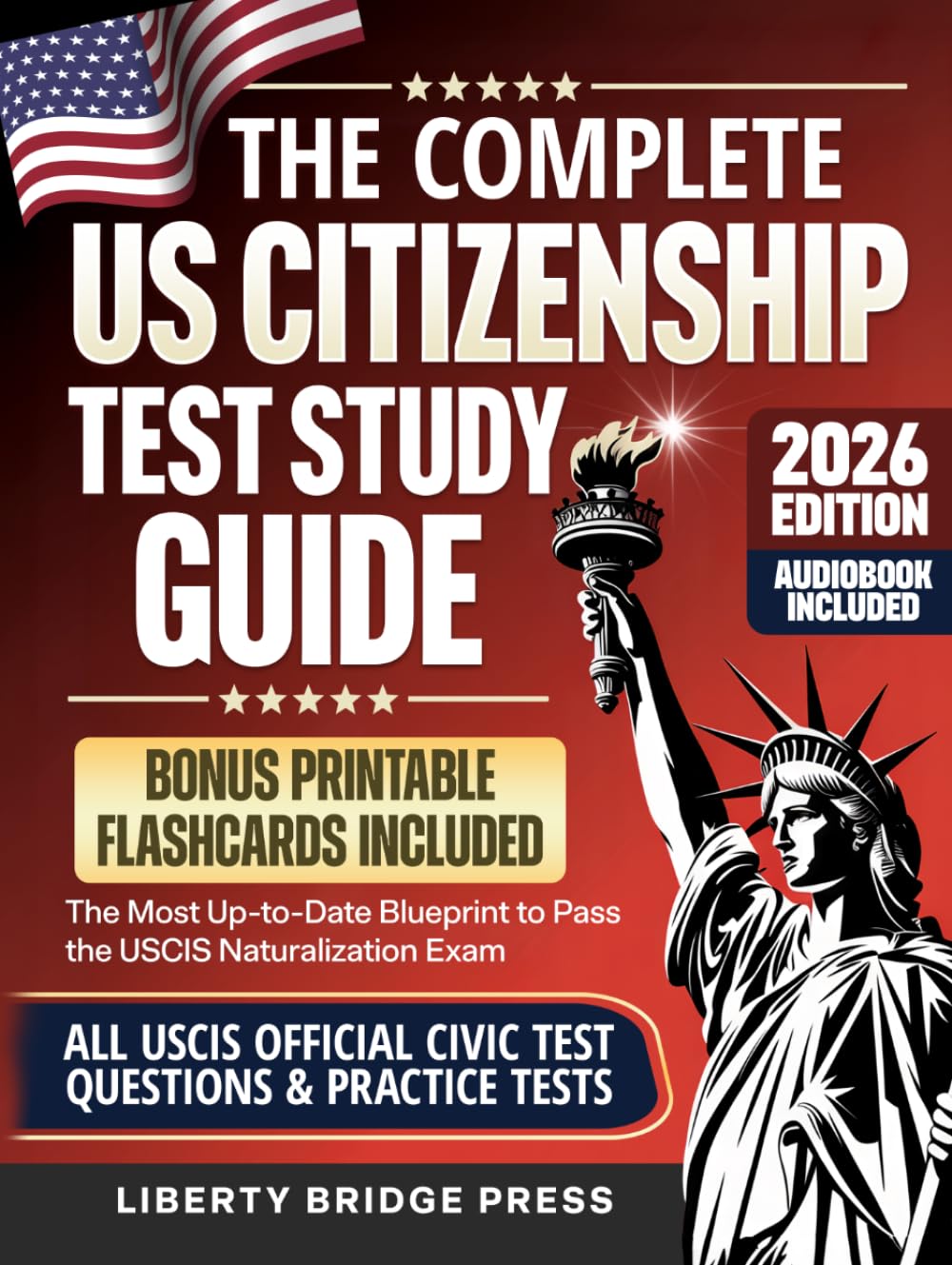 The Complete US Citizenship Test Study Guide: The Most Up-to-Date Guide to Pass the USCIS Naturalization Exam on Your First Try, with Official Civics Questions, Tests, and a Proven 5-Step Study Plan