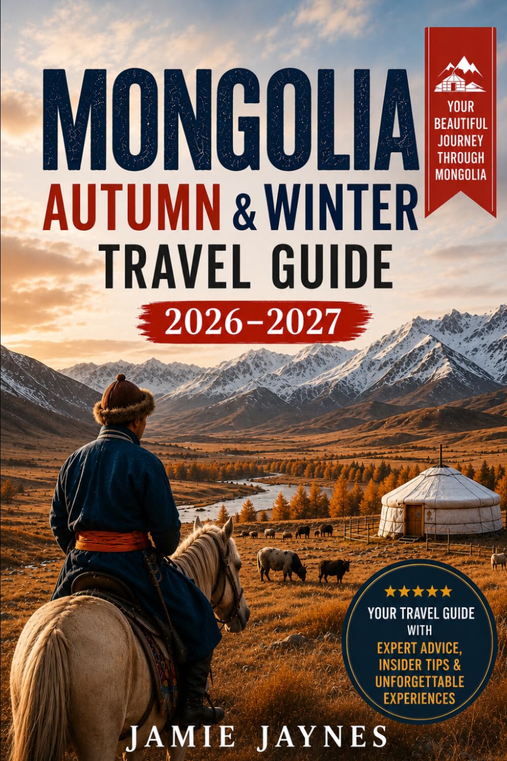 Mongolia Autumn & Winter Travel Guide 2026–2027: Discover the Golden Eagle Festival, Nomadic Traditions, Gobi Desert Adventures, Scenic Road Trips & Practical Tips