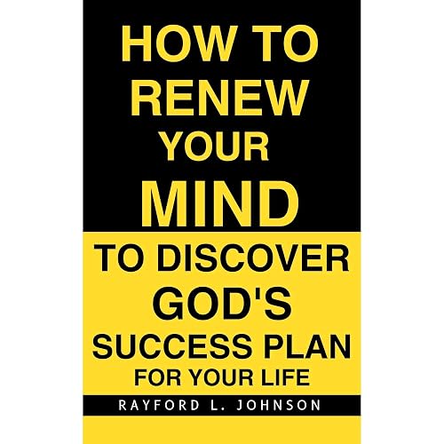HOW TO RENEW YOUR MIND: TO DISCOVER GOD'S SUCCESS PLAN FOR YOUR LIFE