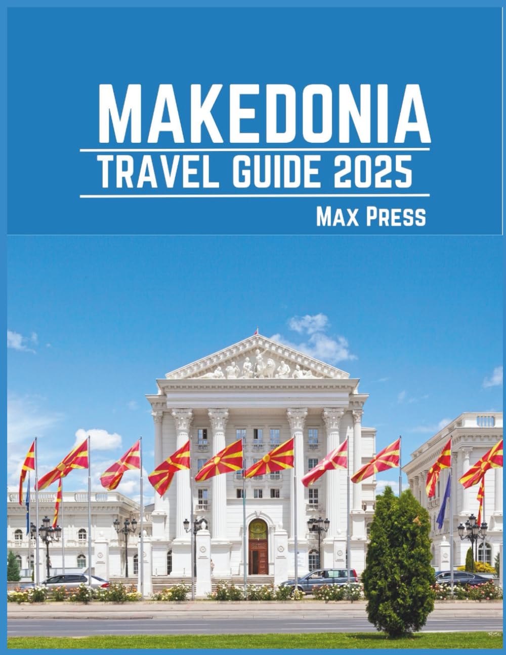 Makedonia Travel Guide 2025: Time to Visit, Must-See Places, Top Accommodations, Rules and Regulations to Follow, and the Best Restaurants Across the Country (Budget Horizons 2025)