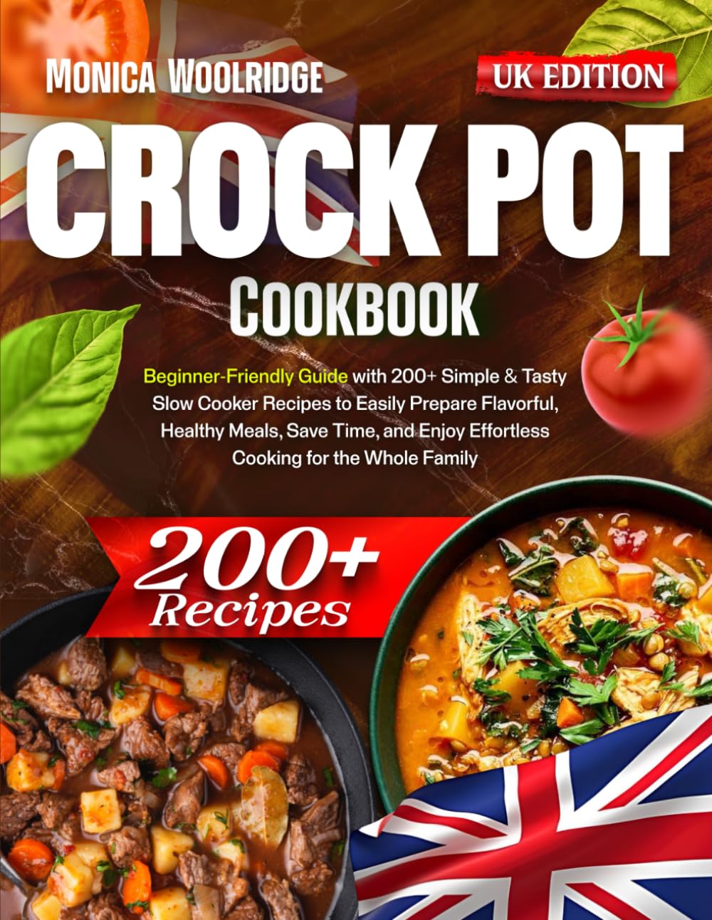 Crock Pot Cookbook: Beginner-Friendly Guide with 200+ Simple & Tasty Slow Cooker Recipes to Easily Prepare Flavorful, Healthy Meals, Save Time, and Enjoy Effortless Cooking for the Whole Family