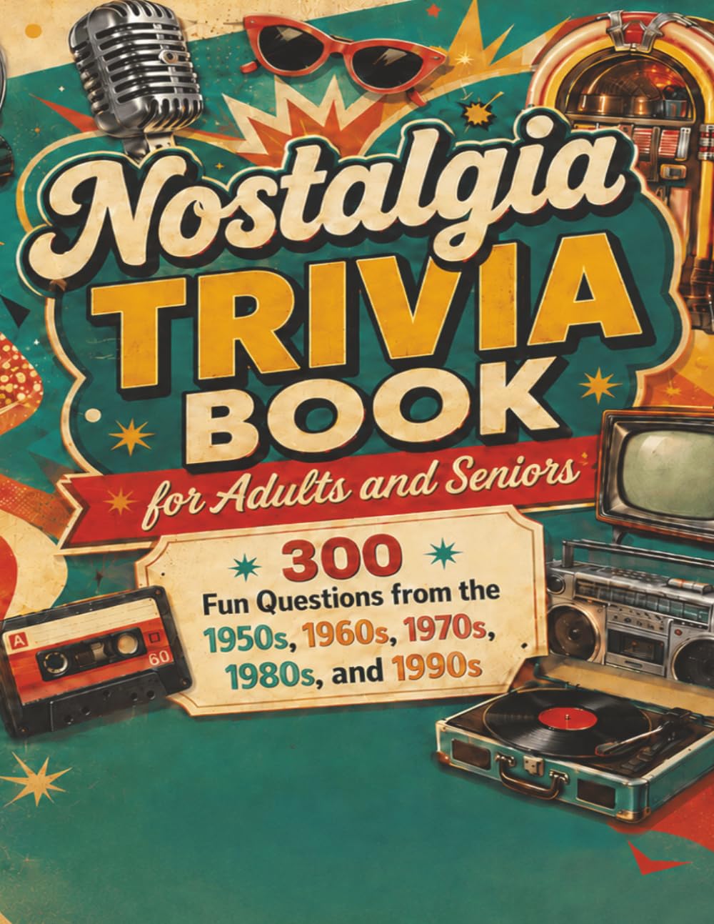 Nostalgia Trivia Book for Adults and Seniors: 300 Fun Questions from the 1950s, 1960s, 1970s, 1980s, and 1990s