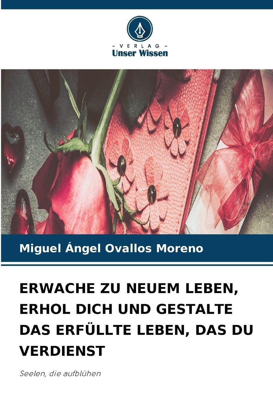 ERWACHE ZU NEUEM LEBEN, ERHOL DICH UND GESTALTE DAS ERFÜLLTE LEBEN, DAS DU VERDIENST: Seelen, die aufblühen