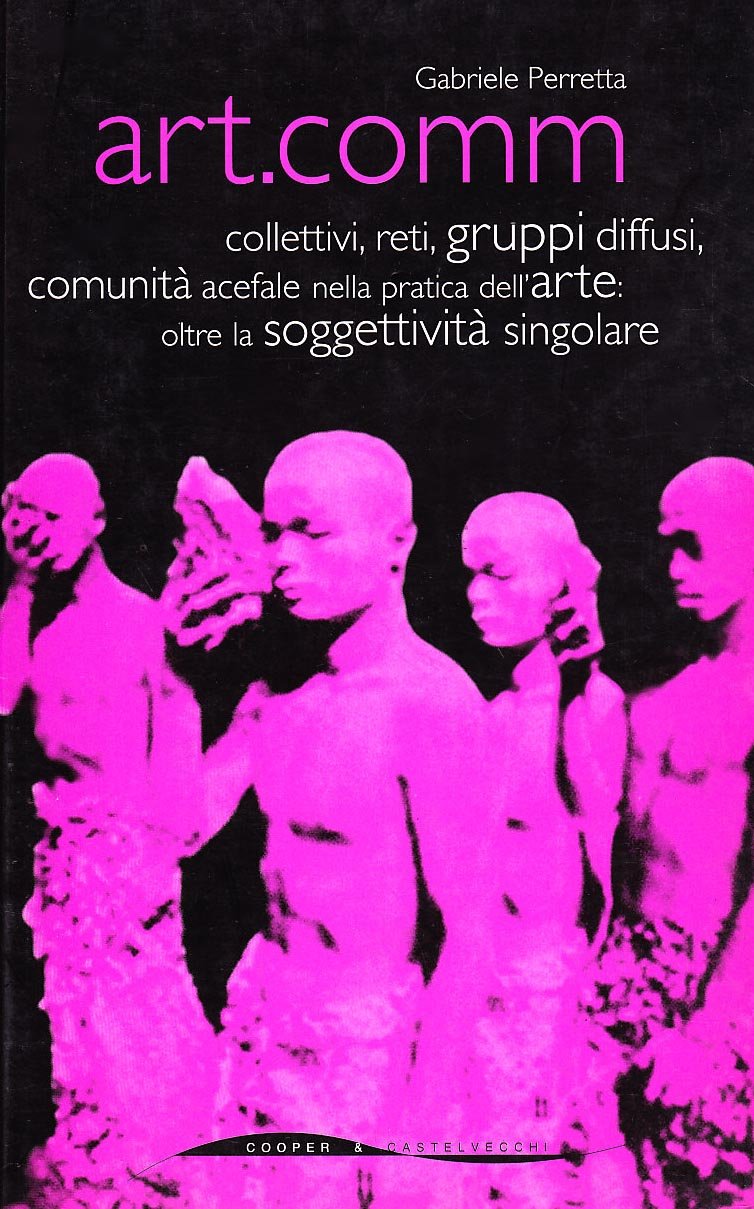 Art.Comm. Collettivi, Reti, Gruppi Diffusi, Comunità Acefale Nella Pratica Dell'arte: Oltre La Soggettività Singolare - 4