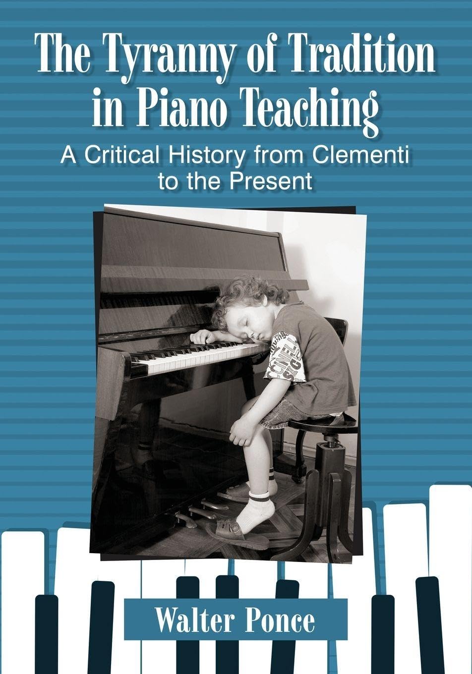 The Tyranny of Tradition in Piano Teaching: A Critical History from Clementi to the Present