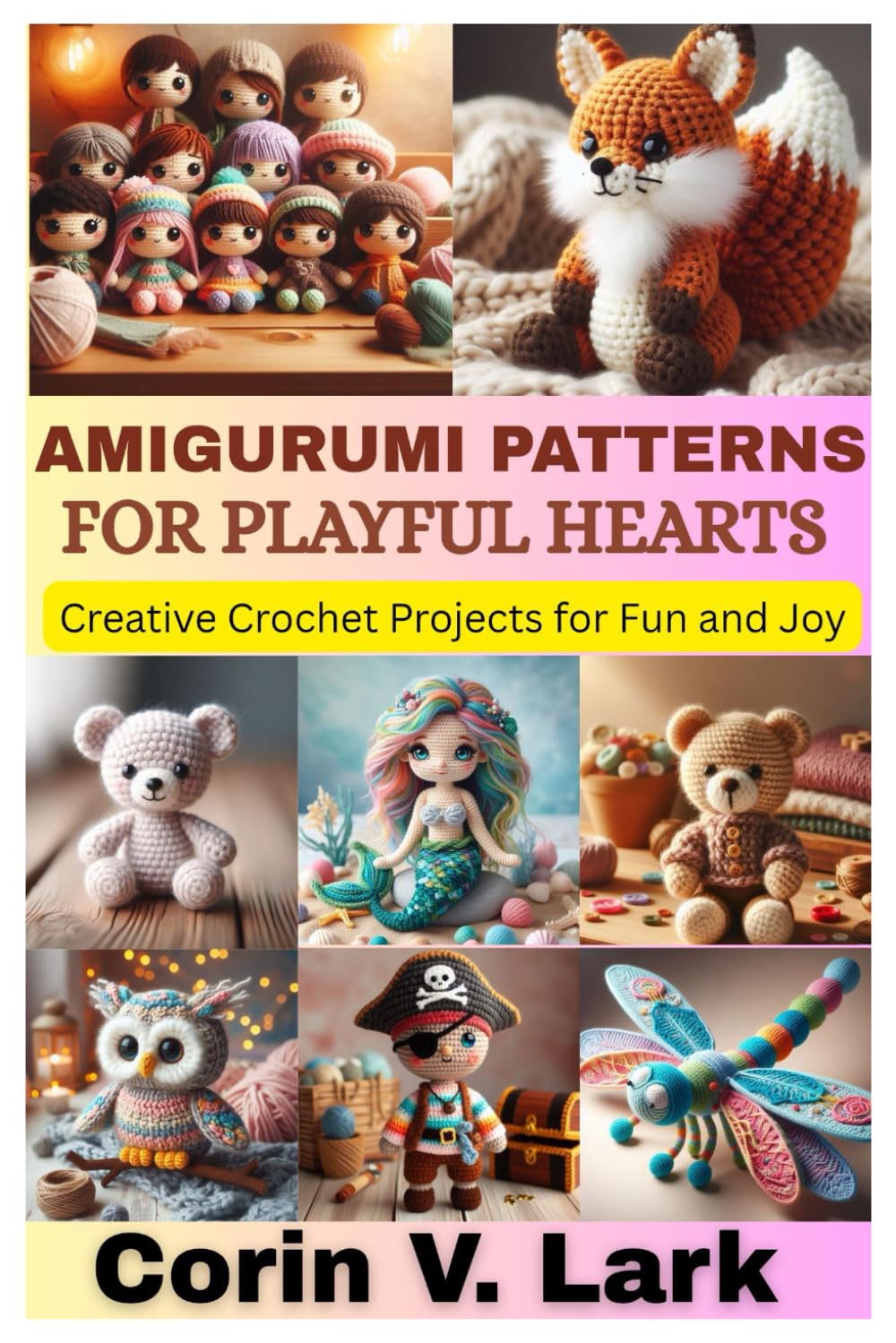 AMIGURUMI PATTERNS FOR PLAYFUL HEARTS: Creative Crochet Projects for Fun and Joy