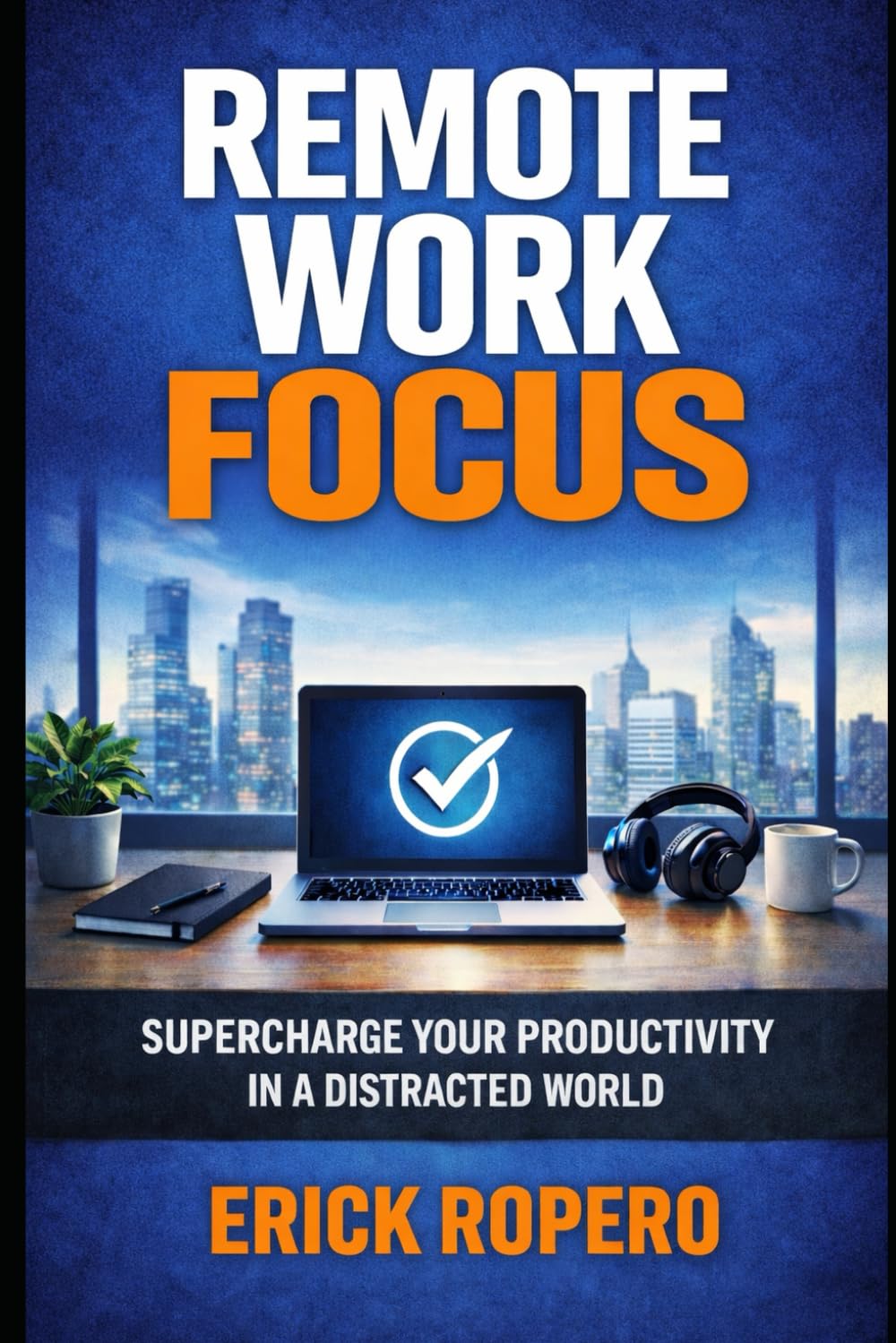 Remote Work Focus: How to Eliminate Distractions and Stay Highly Productive While Working from Home