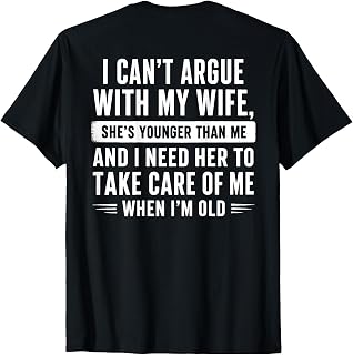 (On Back) I Can't Argue with My Wife She's Younger Than Me T-Shirt