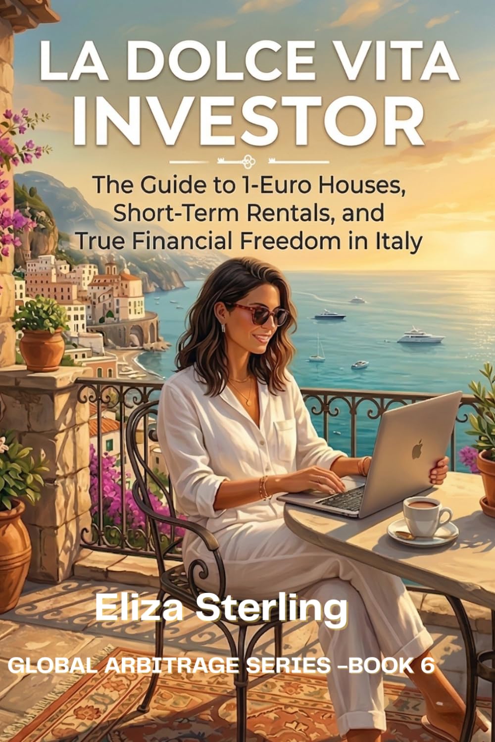 The La Dolce Vita Investor: The Guide to Italian 1-Euro Houses, Short-Term Rentals, and True Financial Freedom (The Global Arbitrage Series)