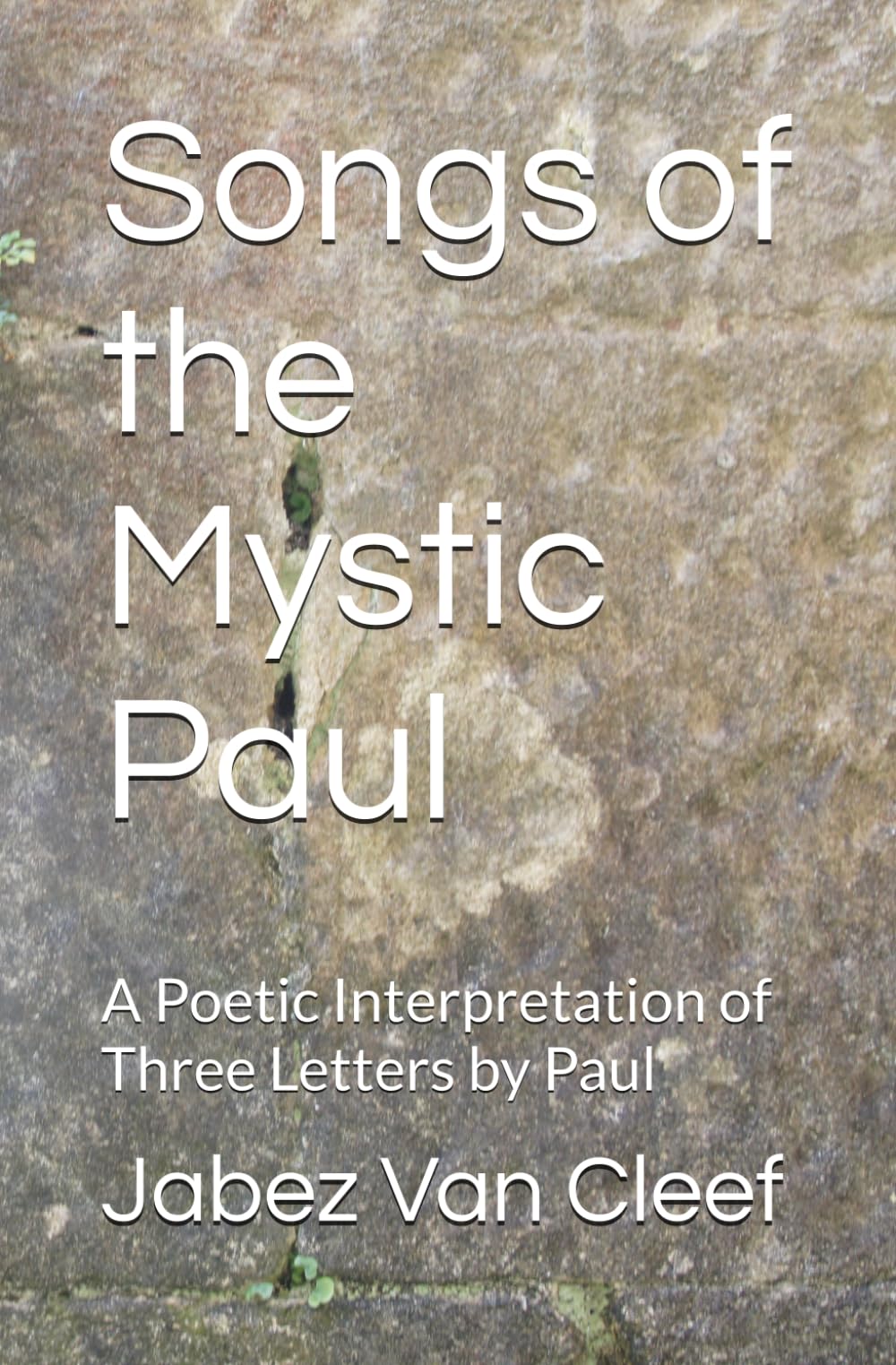 Songs of the Mystic Paul: A Poetic Interpretation of Three Letters by Paul (Verse Gospels)