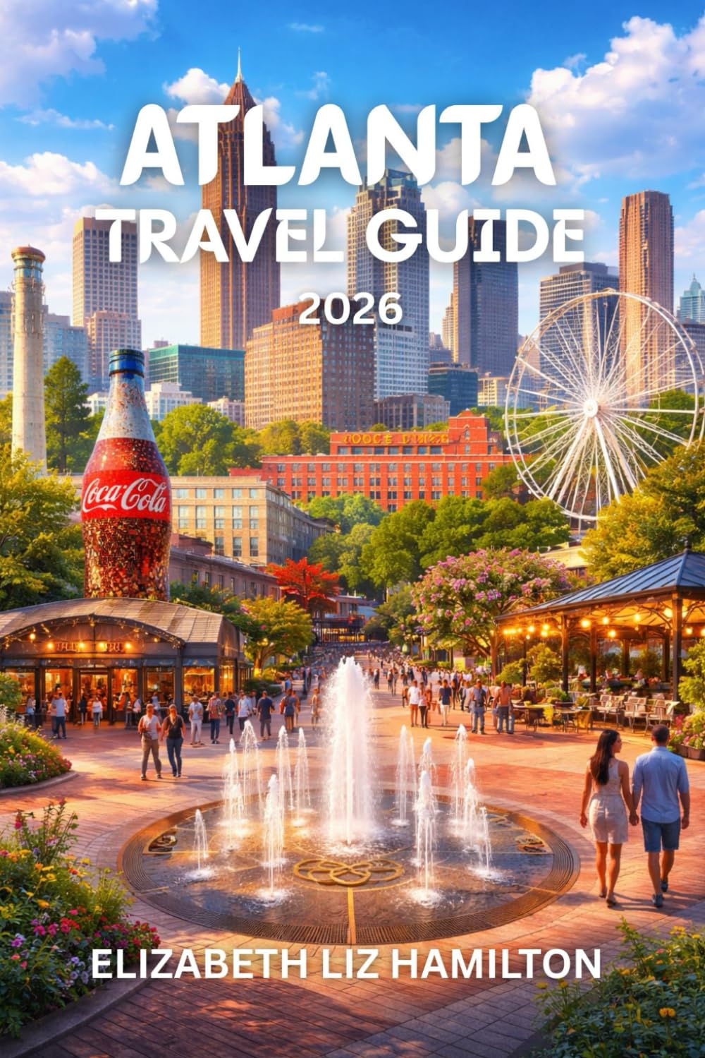ATLANTA TRAVEL GUIDE 2026: Your Ultimate Companion to Exploring Atlanta’s Culture, Cuisine, and Attractions in 2026 With map inside