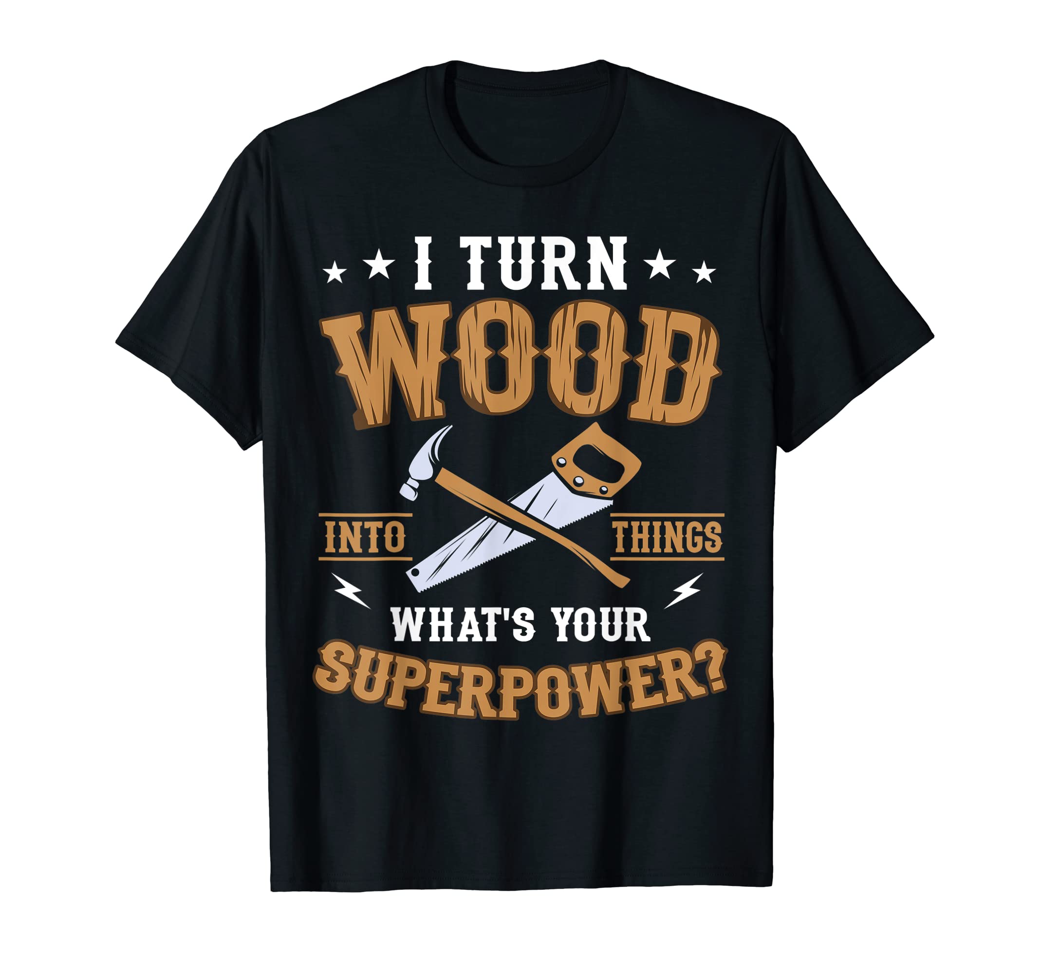 Woodworking Carpentry Crafter Carpenter CollectionI Turn Wood Into Things What's Your Superpower? Handyman T-Shirt