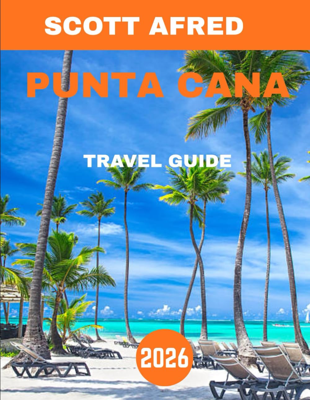 PUNTA CANA TRAVEL GUIDE 2026: Punta Cana Unveiled: Beaches, All-Inclusive Resorts, Hidden Gems & Unforgettable Caribbean Adventures