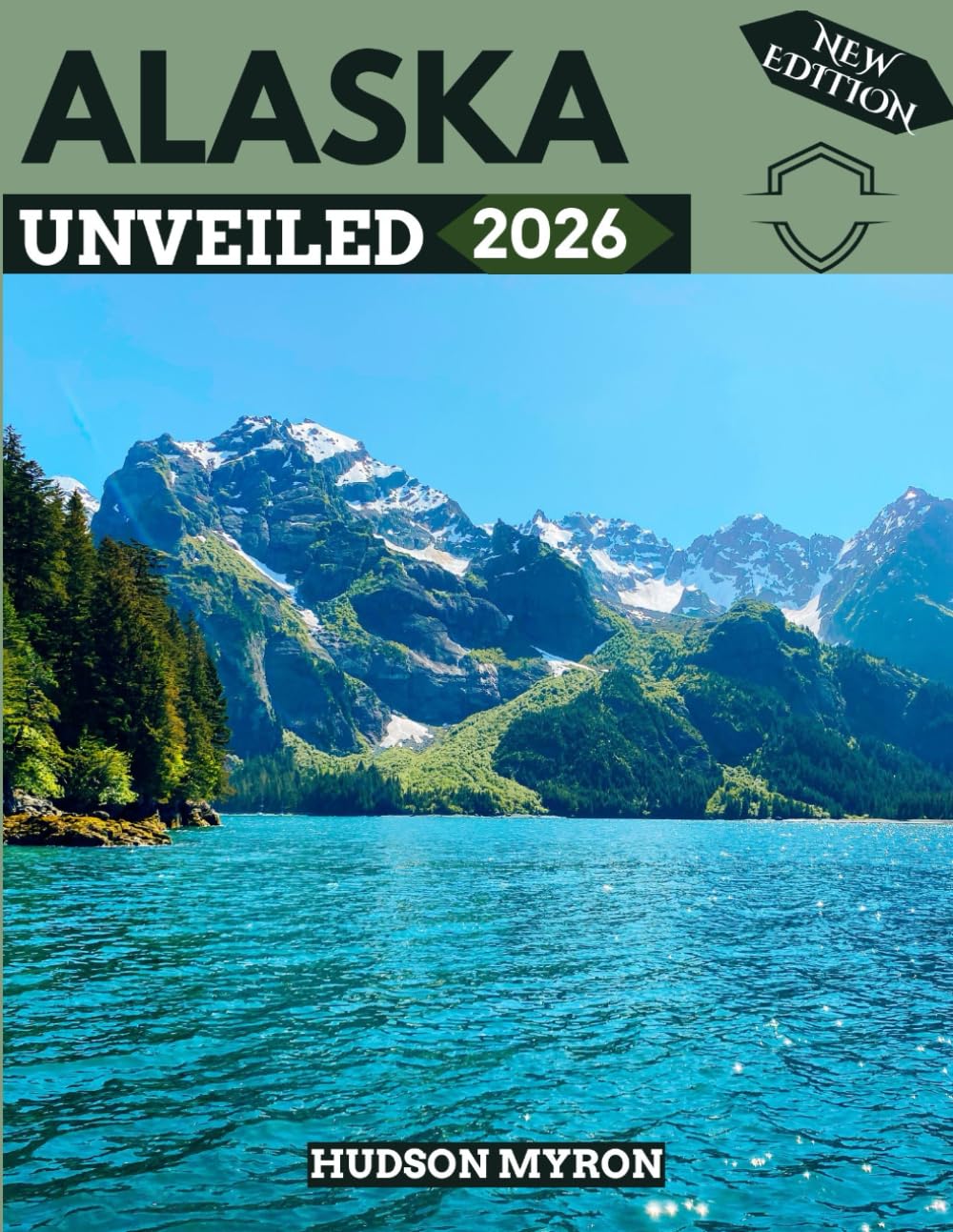 Alaska Unveiled 2026: Your Ultimate Travel Guide to Iconic Landmarks, Hidden Gems and Unforgettable Experiences (New Edition)