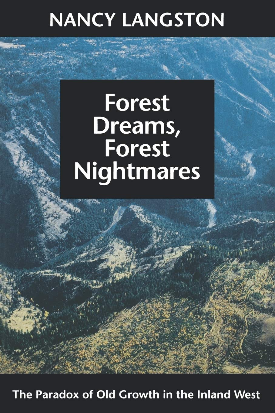 Forest Dreams, Forest Nightmares: The Paradox of Old Growth in the Inland West