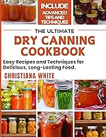 Vista 1 de THE ULTIMATE DRY CANNING COOKBOOK Easy Recipes and Techniques for Delicious, Long-Lasting Food.