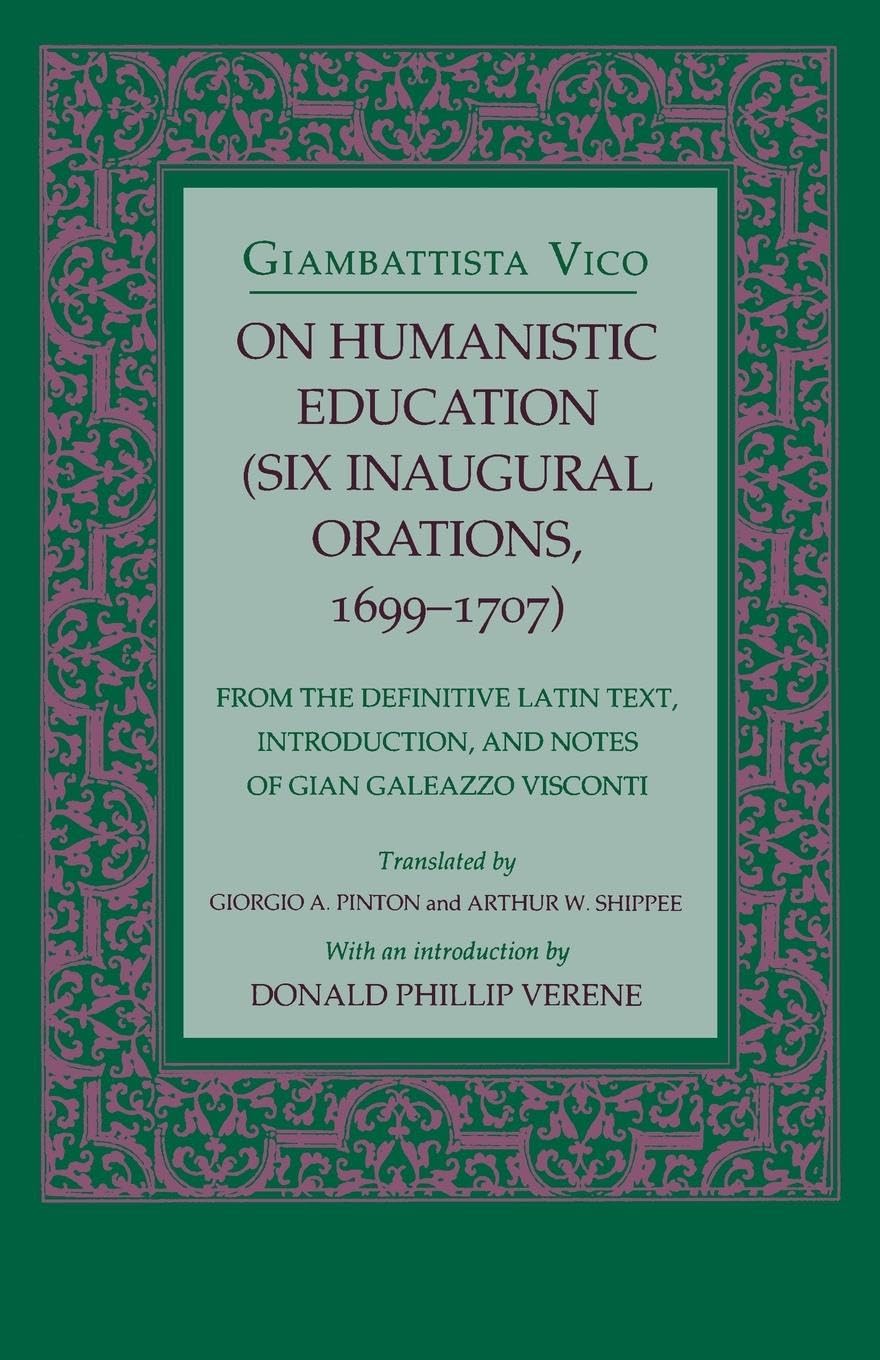 On Humanistic Education: Six Inaugural Orations, 1699–1707 (Six Inaugural Orations, 1699-1707 : From the Definitive Latin Text, Introduction, and Notes of Gian Galeazzo Visconti)