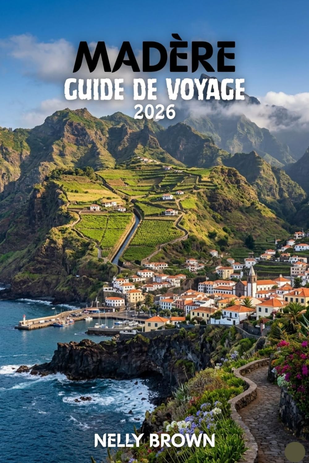 Guide de Voyage Madère 2026: 12 conseils pratiques pour planifier votre voyage, explorer les principales attractions et voyager en toute confiance (Carte de Madère)