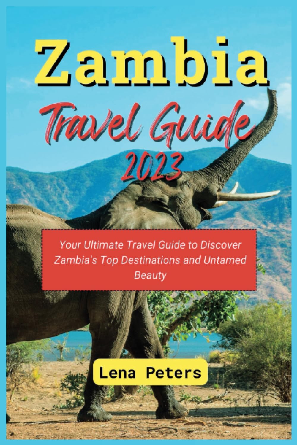 Zambia Travel Guide 2023: Your Ultimate Travel Guide to Discover Zambia's Top Destinations and Untamed Beauty (Lena Peters Journeys Beyond Maps)
