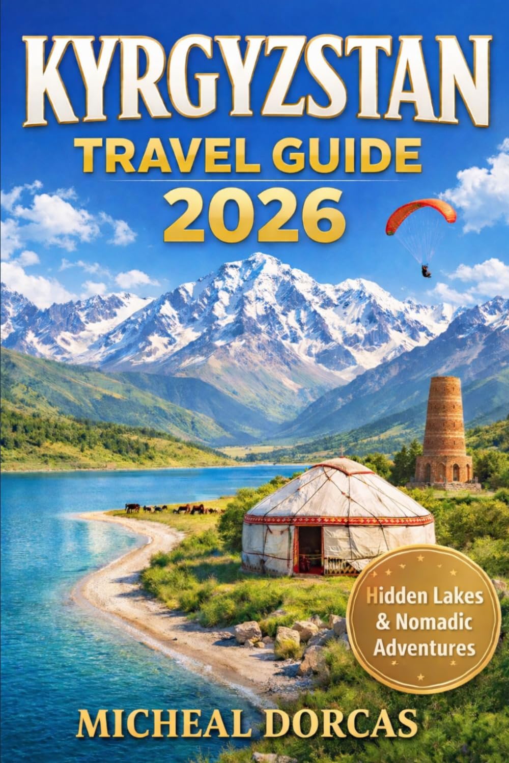 Kyrgyzstan Travel Guide 2026: The First-Time Explorer’s Blueprint to Hidden Lakes & Nomadic Life — With 7–10 Day Itinerary, Where to Stay, Hidden Gems & Essential Local Tips