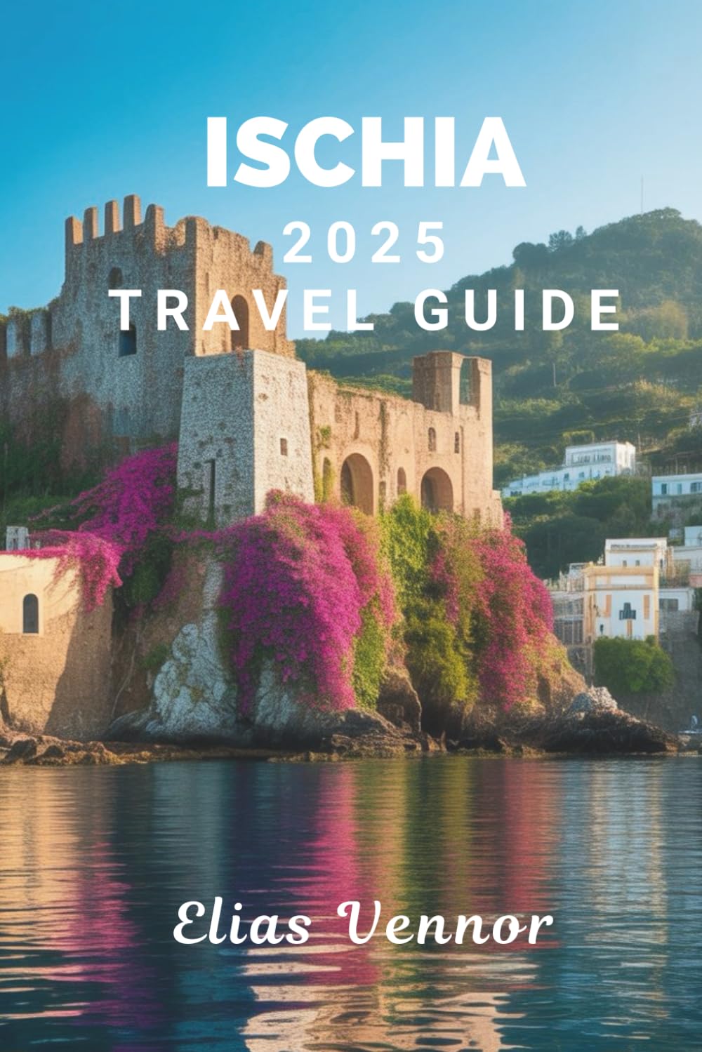 ISCHIA 2025 TRAVEL GUIDE: Unveil the Island's Gentle Magic