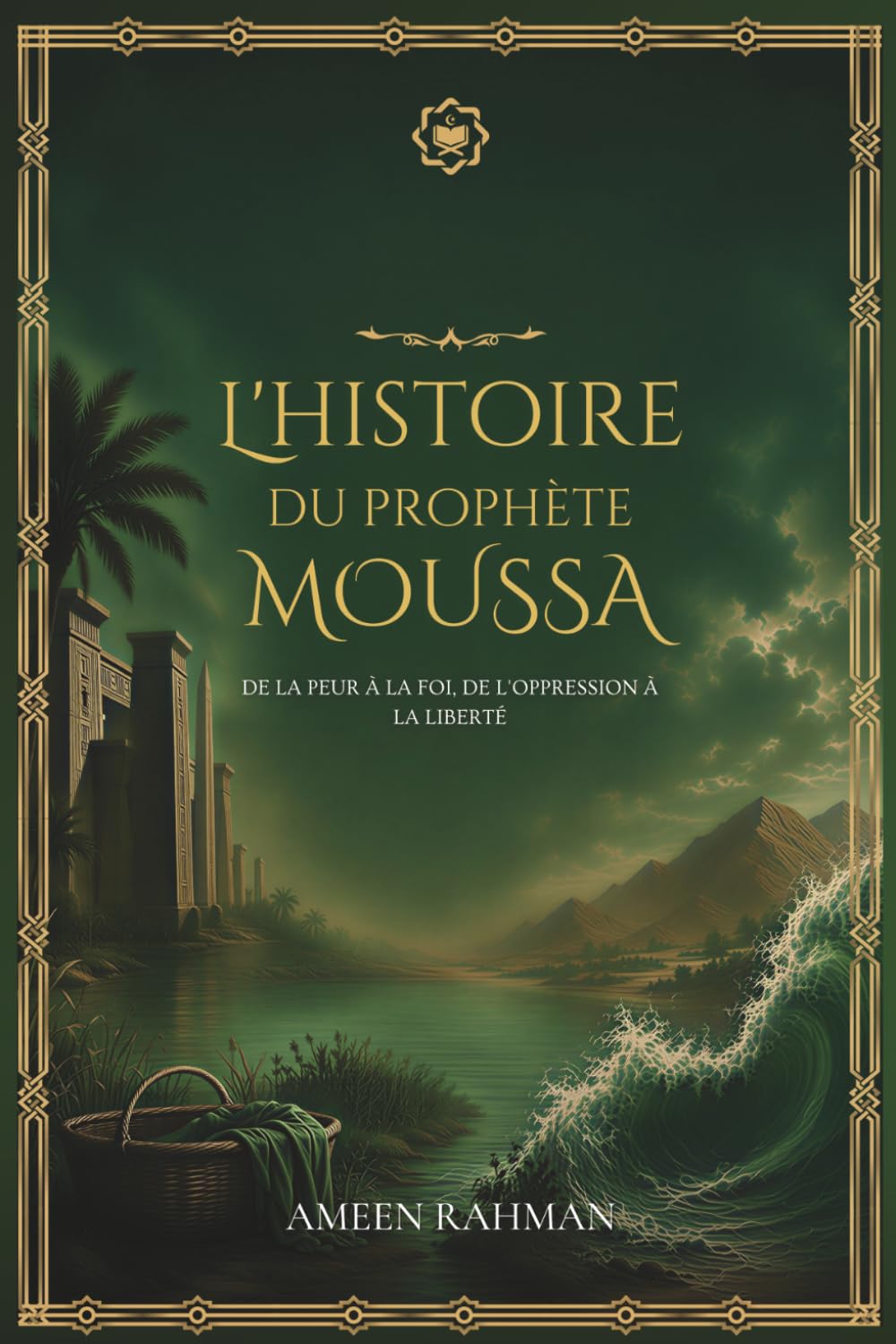 L'histoire du prophète Moussa : de la peur à la foi, de l'oppression à la liberté: Un récit complet à la lumière du Coran et du Hadith
