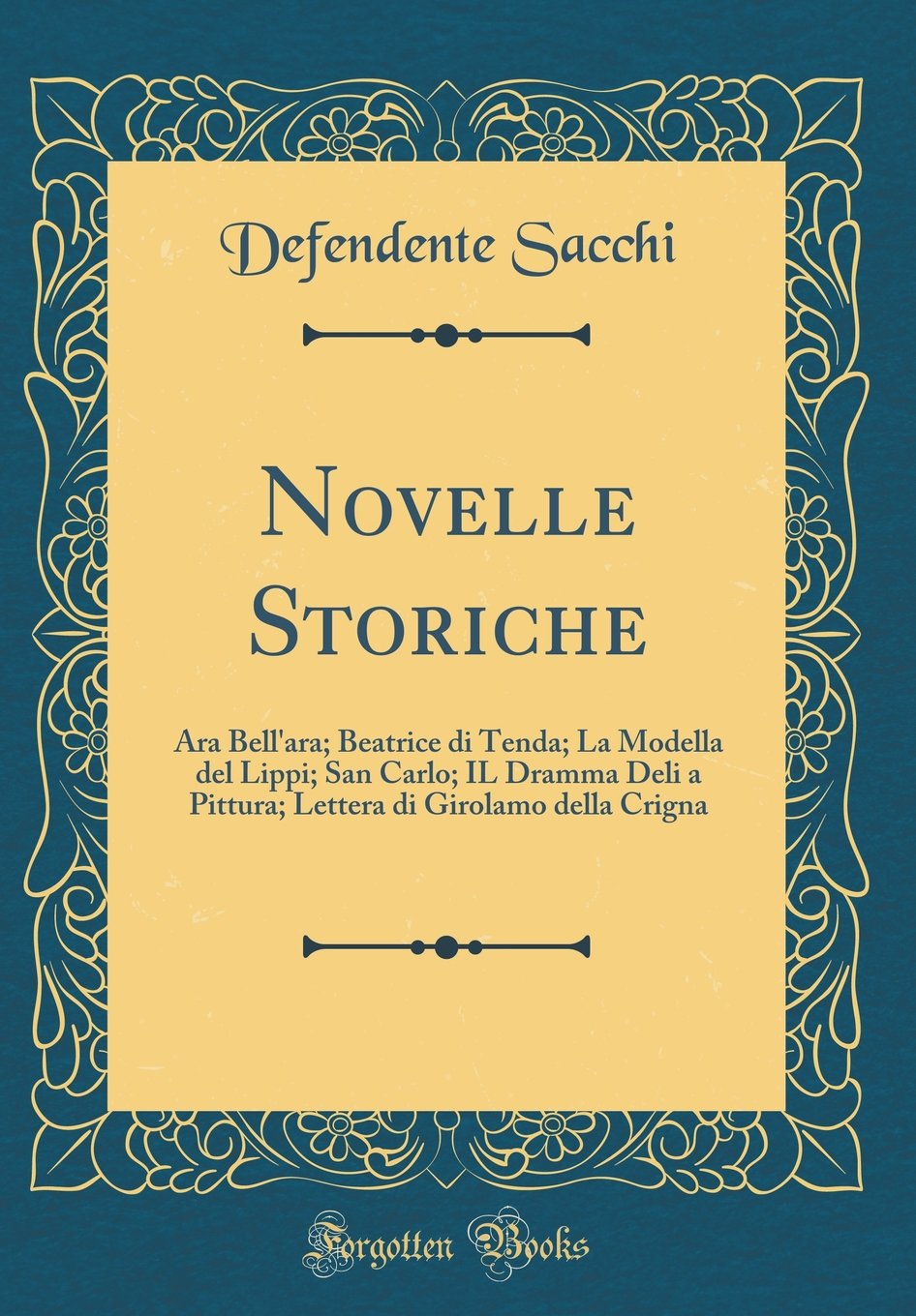 Novelle Storiche: Ara Bell'ara; Beatrice Di Tenda; La Modella del Lippi; San Carlo; Il Dramma Deli a Pittura; Lettera Di Girolamo Della Crigna (Classic Reprint)