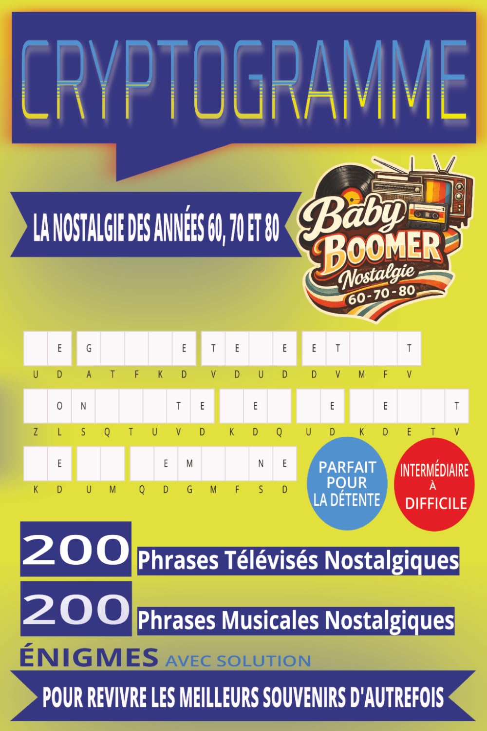 La Nostalgie des Années 60, 70 et 80 en Cryptogrammes: 400 énigmes intermédiaires à difficiles | 200 souvenirs télévisés et 200 souvenirs musicaux ... moments d'autrefois | Format Pratique 6" X 9"