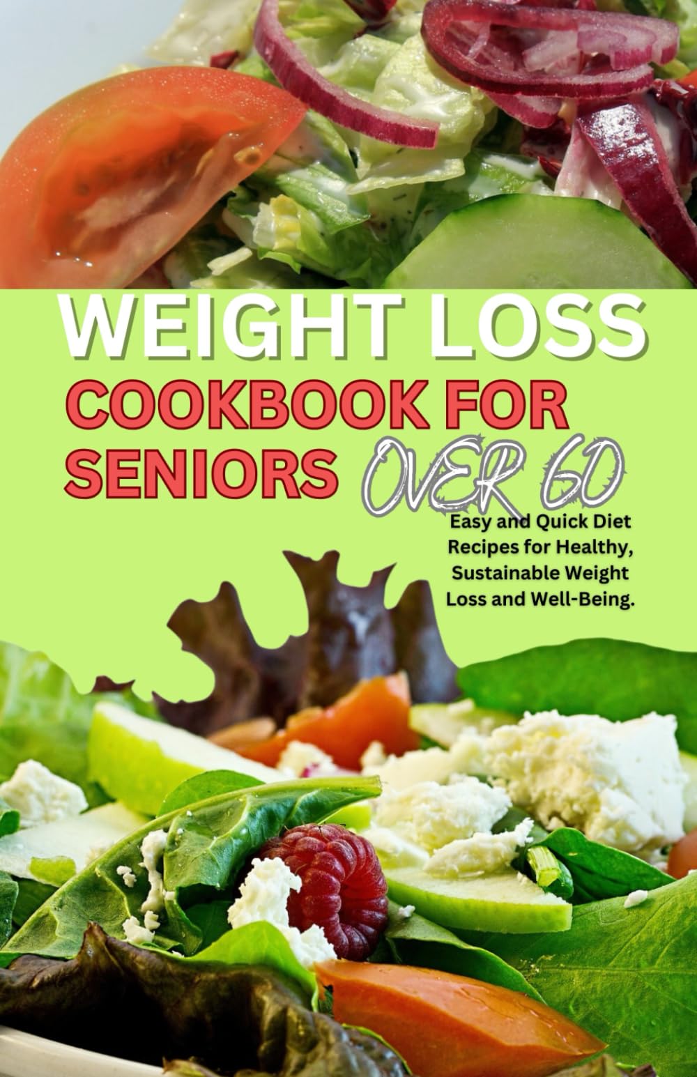 WEIGHT LOSS COOKBOOK FOR SENIORS OVER 60: Easy and Quick Diet Recipes for Healthy, Sustainable Weight Loss and Well-Being.