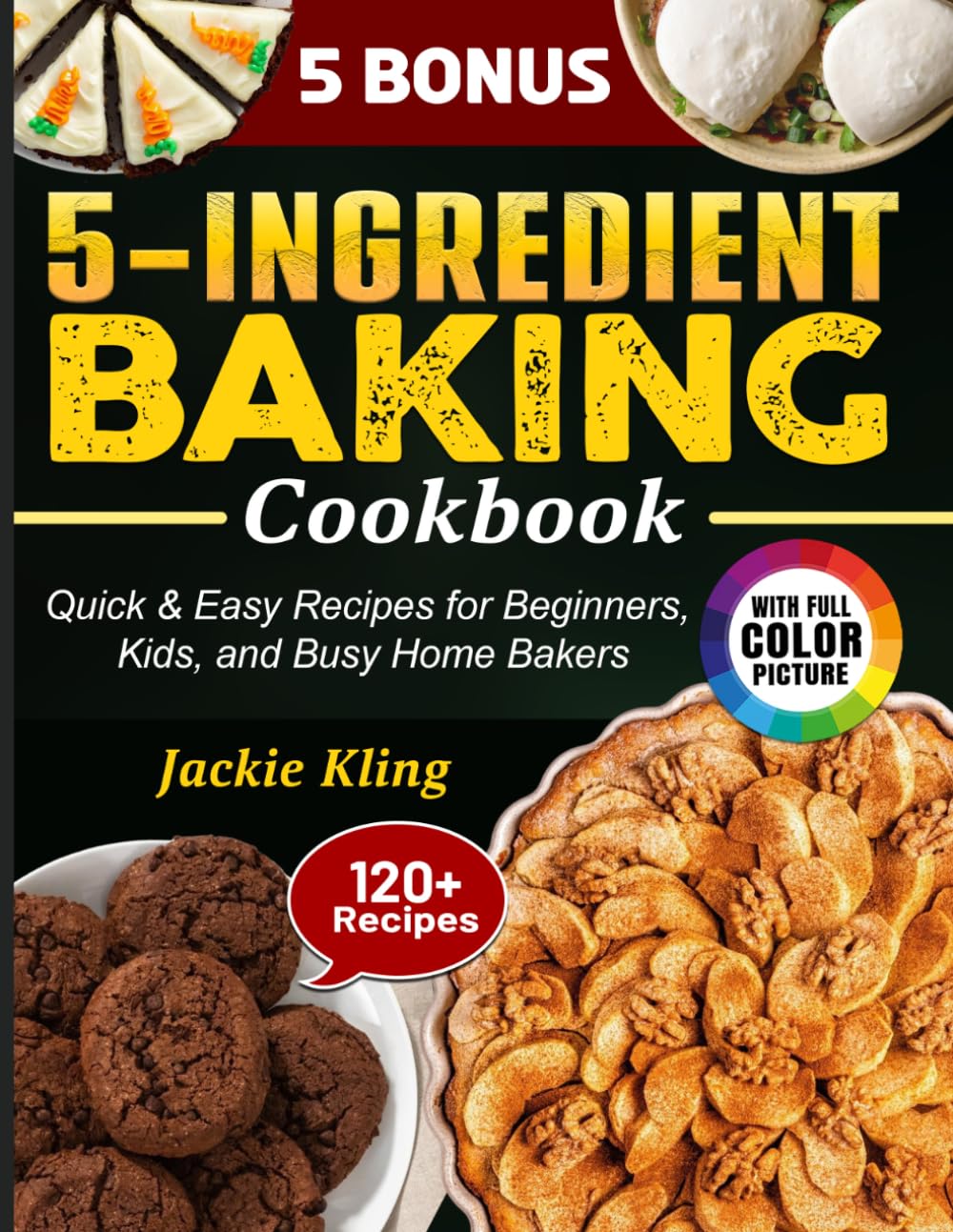 5-Ingredient Baking Cookbook: Quick & Easy Recipes for Beginners, Kids, and Busy Home Bakers