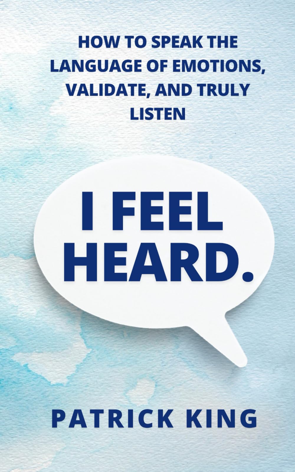 I Feel Heard: How to Speak the Language of Emotions, Validate, and Truly Listen (How to be More Likable and Charismatic)