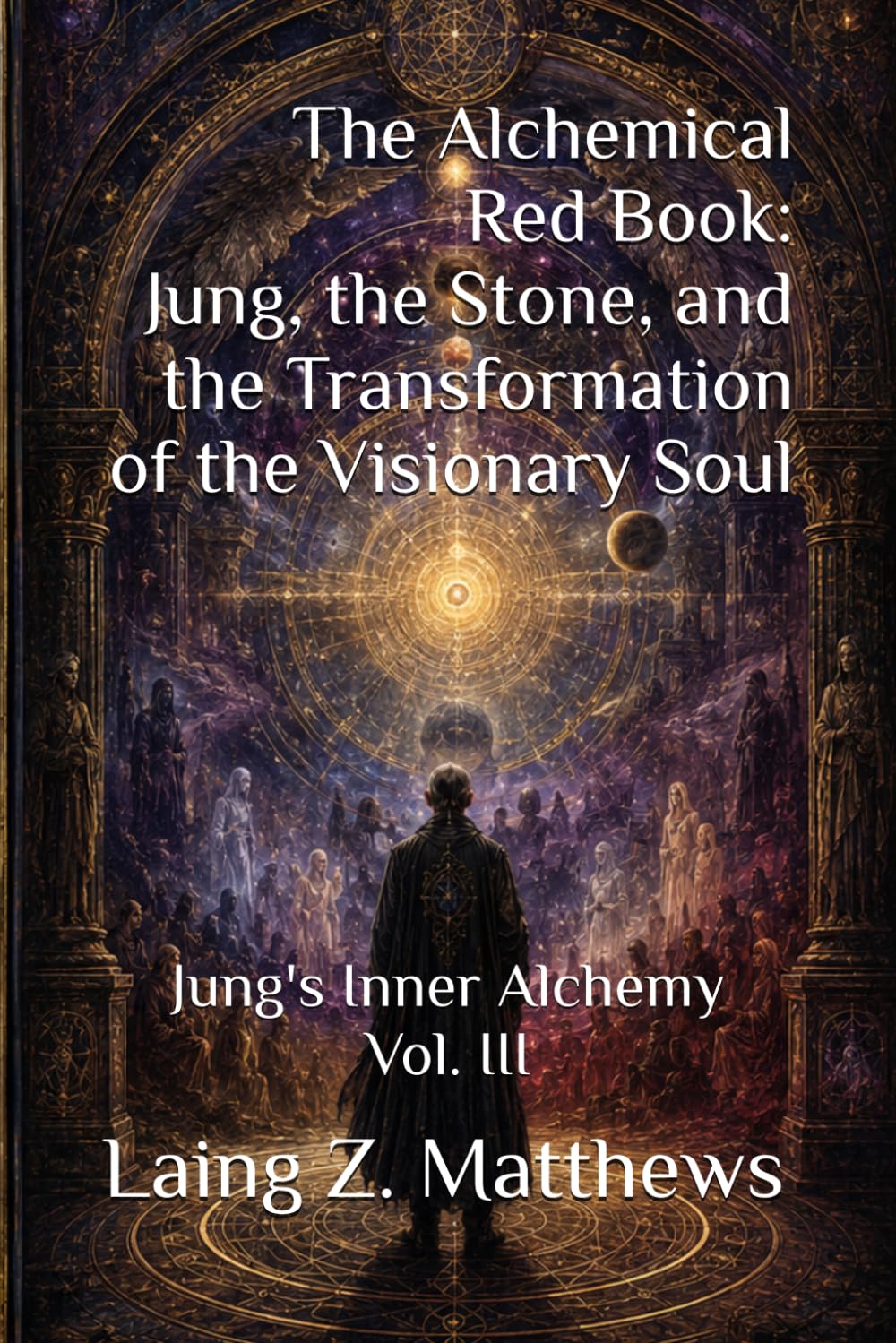 The Alchemical Red Book Jung, the Stone, and the Transformation of the Visionary Soul: Jung's Inner Alchemy Vol. III