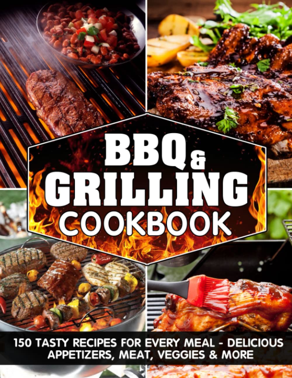 bbq and grilling cookbook: 150 Tasty Recipes for Every Meal - Delicious Appetizers, Meat, Veggies & More