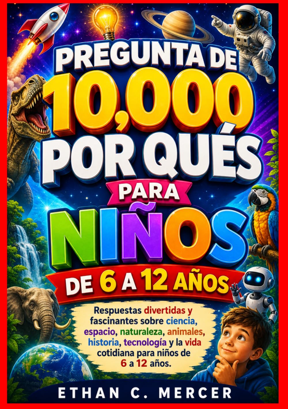 PREGUNTA DE 10,000 POR QUÉS PARA NIÑOS DE 6 A 12 AÑOS: Respuestas divertidas y fascinantes sobre ciencia, espacio, naturaleza, animales, historia, ... la vida cotidiana para niños de 6 a 12 años.