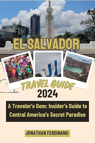 EL SALVADOR TRAVEL GUIDE 2024: A Traveler's Gem: Insider's Guide to Central America's Secret Paradise (Unforgettable Adventure Guide for Tourist Book 21)