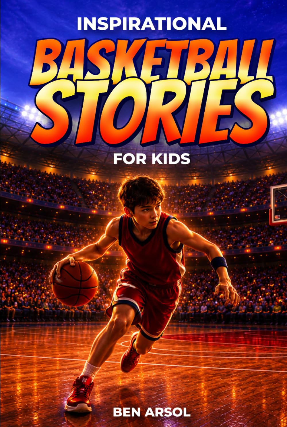 Inspirational Basketball Stories for Kids: 15 Inspiring True Basketball Stories for Young Readers with Lessons in Courage, Perseverance, and Never Giving Up