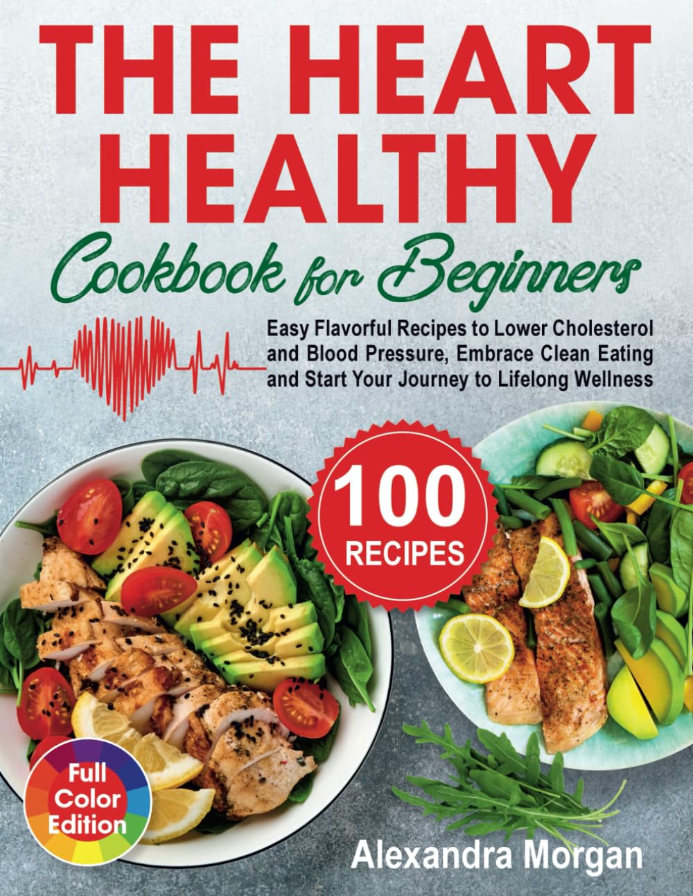 The Heart Healthy Cookbook for Beginners: Easy Flavorful Recipes to Lower Cholesterol and Blood Pressure, Embrace Clean Eating and Start Your Journey to Lifelong Wellness      Paperback – May 25, 2024