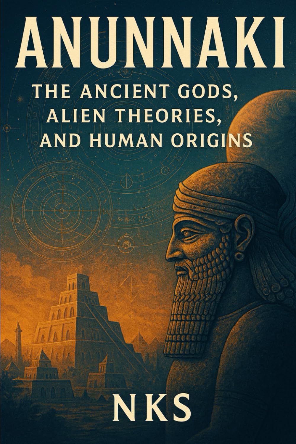 Anunnaki : The Ancient Gods, Alien Theories and Human Origins