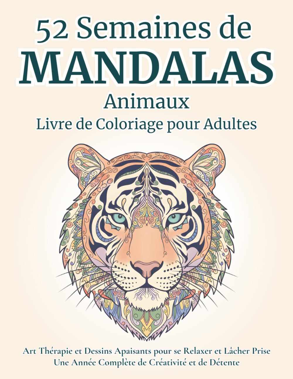 52 Semaines de Mandalas Animaux- Livre de Coloriage pour Adultes: Art Thérapie et Dessins Apaisants pour se Relaxer et Lâcher Prise | Une Année ... Adolescents (Collection Sérénité et Mandalas)