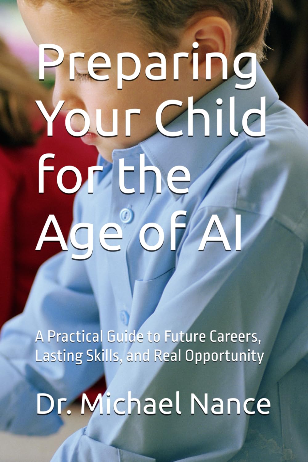 Preparing Your Child for the Age of AI: A Practical Guide to Future Careers, Lasting Skills, and Real Opportunity