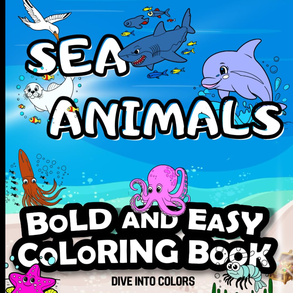 DIVE INTO COLORS : SEA ANIMALS BOLD AND EASY COLORING BOOK: Variety Of Simple And Large Designs - For All Ages (Kids, Teens, Adults And Seniors) - For ... Life (Bold and Easy Coloring Books)