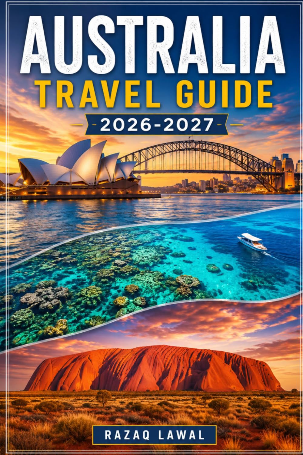 AUSTRALIA TRAVEL GUIDE 2026-2027: Explore Sydney, Melbourne, the Great Barrier Reef, Uluru, Bondi Beach, the Great Ocean Road & Australia’s Top Cities, Attractions and Hidden Gems