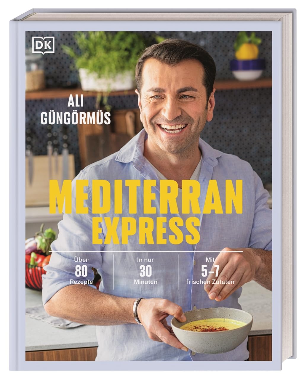Mediterran Express: Über 80 Rezepte - In nur 30 Minuten - Mit 5 bis 7 frischen Zutaten