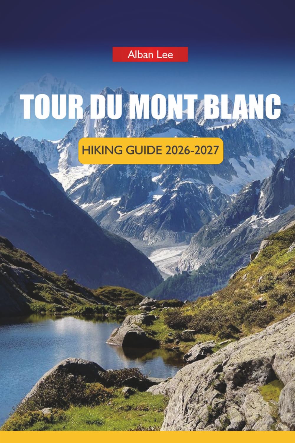 TOUR DU MONT BLANC HIKING GUIDE 2026-2027: Refuge Booking Calendar, Shoulder Season Timing, Stage-by-Stage Routes, and Day Itineraries for Independent Trekkers (Trailblazer’s Ultimate Hiking Guides)