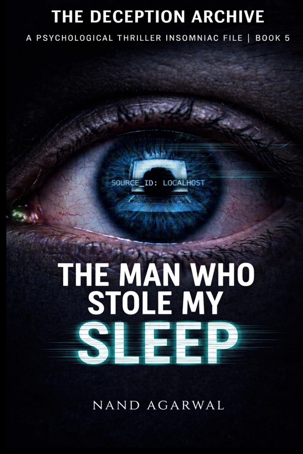 THE MAN WHO STOLE MY SLEEP: A Psychological Thriller Insomniac File (THE DECEPTION ARCHIVE - BOOK 5)