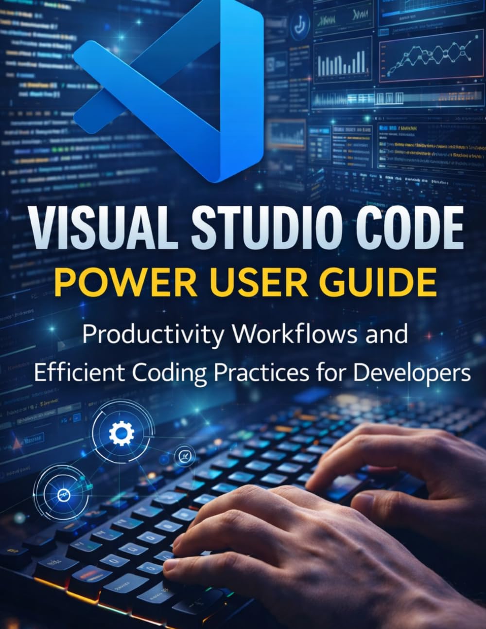 Visual Studio Code Power User Guide: Productivity Workflows and Efficient Coding Practices for Developers (DevTech series)