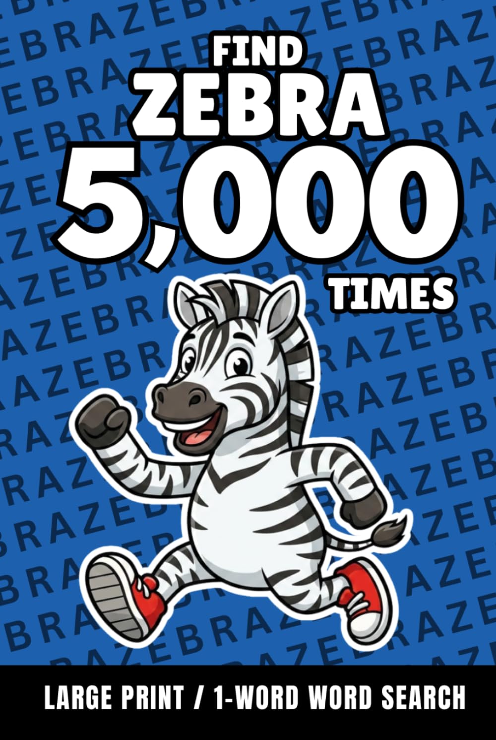 Find Zebra 5,000 Times: 1-Word Word Search | Hard Puzzles for Adults | Large Print (1-Word Searches)