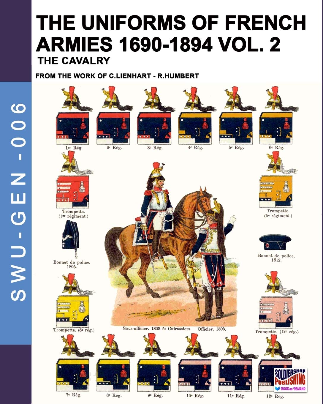 The uniforms of French armies 1690-1894 – Vol. 2: The cavalry: 006 (Soldiers, weapons & uniforms GEN)